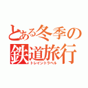 とある冬季の鉄道旅行（トレイントラベル）