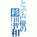 とある声優の杉田智和（絡みづらい）