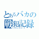 とあるバカの戦犯記録（ブラックコード）