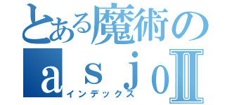 とある魔術のａｓｊｏｔａⅡ（インデックス）