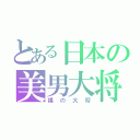 とある日本の美男大将（裸の大将）