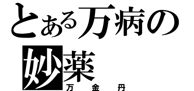 とある万病の妙薬（万金丹）