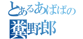 とあるあばばの糞野郎（）