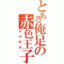 とある俺足の赤色王子（北山宏光）