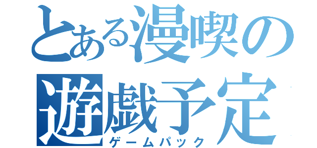 とある漫喫の遊戯予定（ゲームパック）