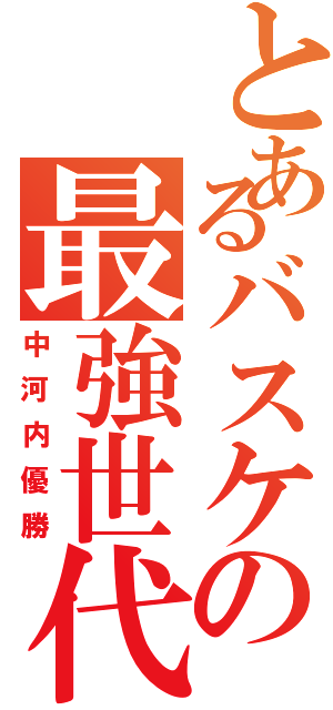 とあるバスケの最強世代（中河内優勝）