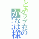 とあるラブ充のかなは様（僕の天使）