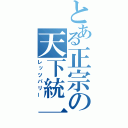 とある正宗の天下統一（レッツパリー）