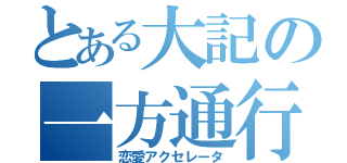 とある大記の一方通行（恋愛アクセレータ）