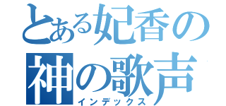 とある妃香の神の歌声（インデックス）