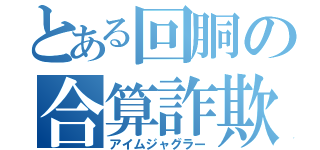 とある回胴の合算詐欺（アイムジャグラー）