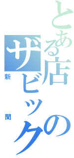 とある店のザビック（新聞）