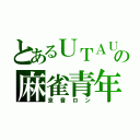 とあるＵＴＡＵの麻雀青年（京音ロン）