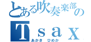 とある吹奏楽部のＴｓａｘ（あかき　ひめか）