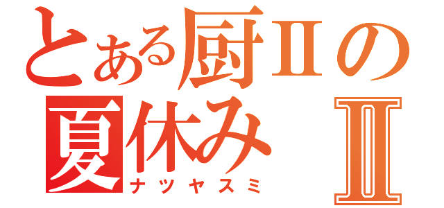 とある厨Ⅱの夏休みⅡ（ナツヤスミ）