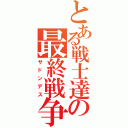 とある戦士達の最終戦争（サドンデス）