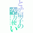 とある扇子の空力使い（エアロハンド）