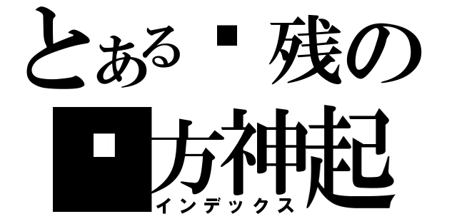 とある脑残の东方神起（インデックス）