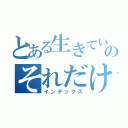 とある生きているのそれだけで幸せ（インデックス）