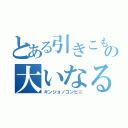 とある引きこもりの大いなる進撃（キンジョノコンビニ）