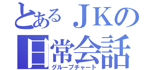 とあるＪＫの日常会話（グループチャート）