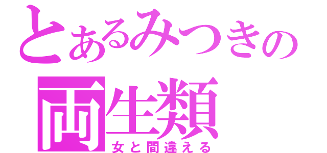 とあるみつきの両生類（女と間違える）