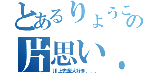 とあるりょうこの片思い．．．♥（川上先輩大好き．．．）