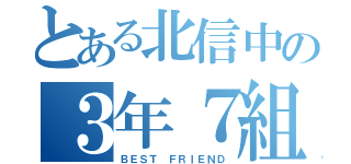 とある北信中の３年７組（ＢＥＳＴ ＦＲＩＥＮＤ）