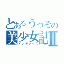 とあるうっその美少女記録Ⅱ（インデックス）