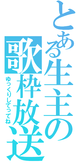 とある生主の歌枠放送（ゆっくりしてってね）