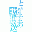 とある生主の歌枠放送（ゆっくりしてってね）