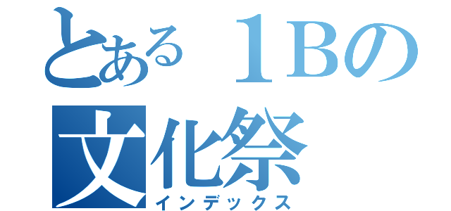 とある１Ｂの文化祭（インデックス）