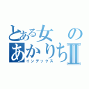 とある女のあかりちゃんⅡ（インデックス）