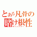 とある凡骨の賭け根性（ギャンブラー）