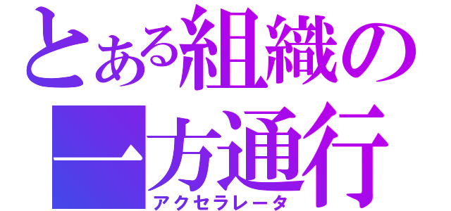 とある組織の一方通行（アクセラレータ）