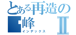 とある再造の巅峰Ⅱ（インデックス）