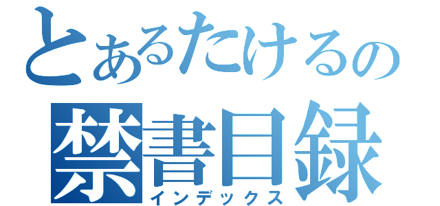 とあるたけるの禁書目録（インデックス）