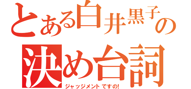 とある白井黒子の決め台詞（ジャッジメントですの！）