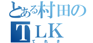 とある村田のＴＬＫ（てれき）