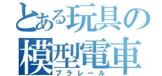 とある玩具の模型電車（プラレール）