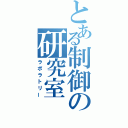 とある制御の研究室（ラボラトリー）