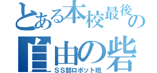 とある本校最後の自由の砦（ＳＳ部ロボット班）