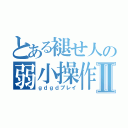 とある褪せ人の弱小操作Ⅱ（ｇｄｇｄプレイ）