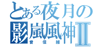 とある夜月の影嵐風神Ⅱ（曾信維）