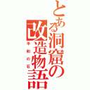 とある洞窟の改造物語Ⅱ（平和の石）