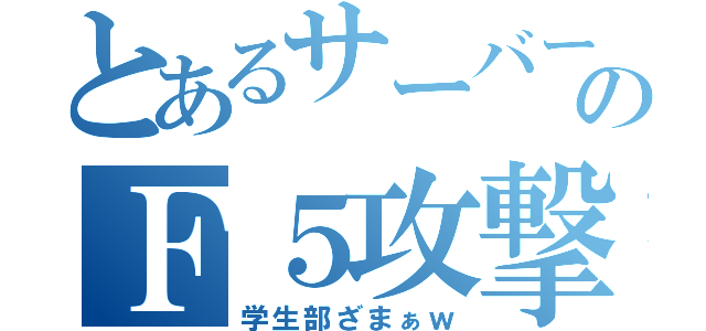 とあるサーバーへのＦ５攻撃（学生部ざまぁｗ）