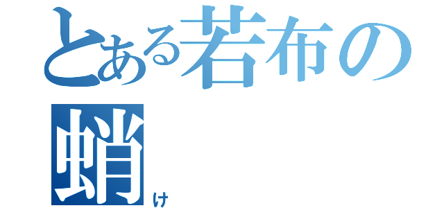 とある若布の蛸（け）