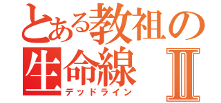 とある教祖の生命線Ⅱ（デッドライン）