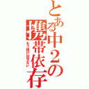 とある中２の携帯依存（もう抜け出せない）