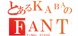 とあるＫＡＢＡＳＨＩＭＡのＦＡＮＴＡＳＹ（ＦＩＮＡＬ ＳＴＡＧＥ）